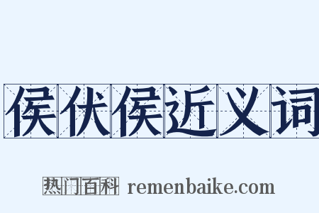 侯伏侯近义词是什么意思的图片